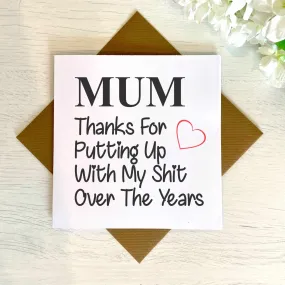 Mum Thanks For Putting Up With My Shit Greetings Card